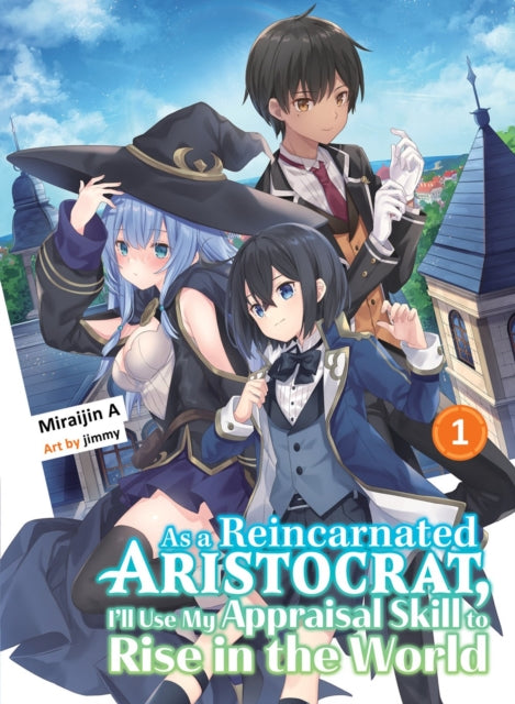 As a Reincarnated Aristocrat, I''ll Use My Appraisal Skill to Rise in the World 1 (light novel)