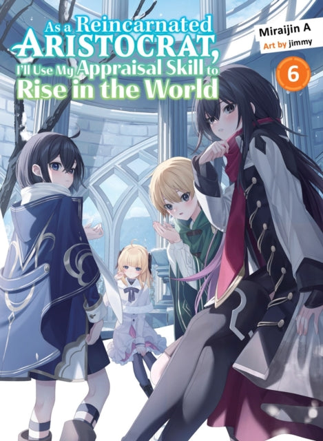 As a Reincarnated Aristocrat, I''ll Use My Appraisal Skill to Rise in the World 6 (light novel)