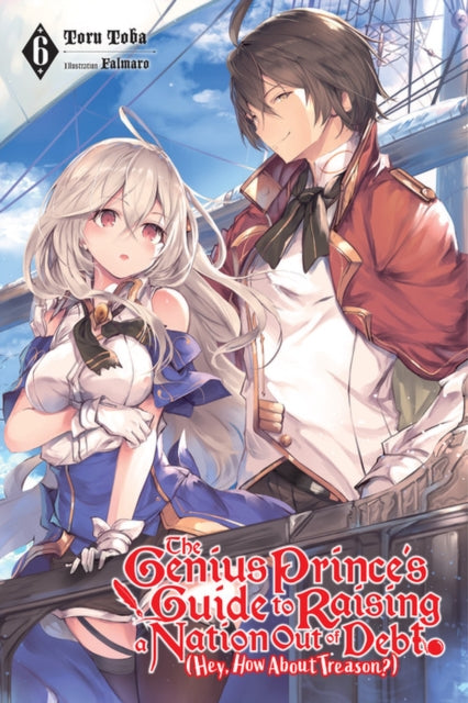 The Genius Prince''s Guide to Raising a Nation Out of Debt (Hey, How About Treason?), Vol. 6 (light novel)
