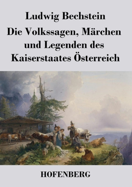 Die Volkssagen, Märchen und Legenden des Kaiserstaates Österreich